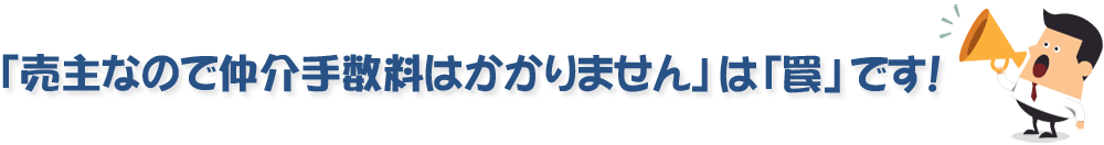 「売主なので仲介手数料はかかりません」は「罠」です！